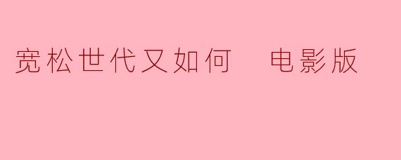 宽松世代又如何 电影版